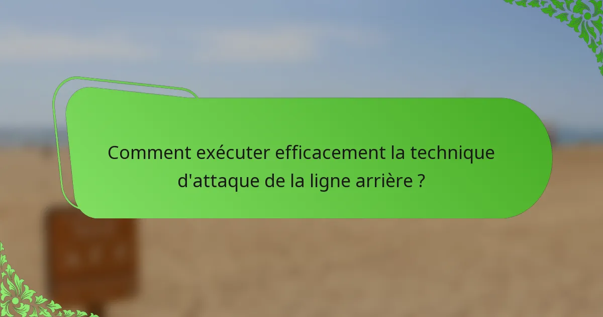 Comment exécuter efficacement la technique d'attaque de la ligne arrière ?