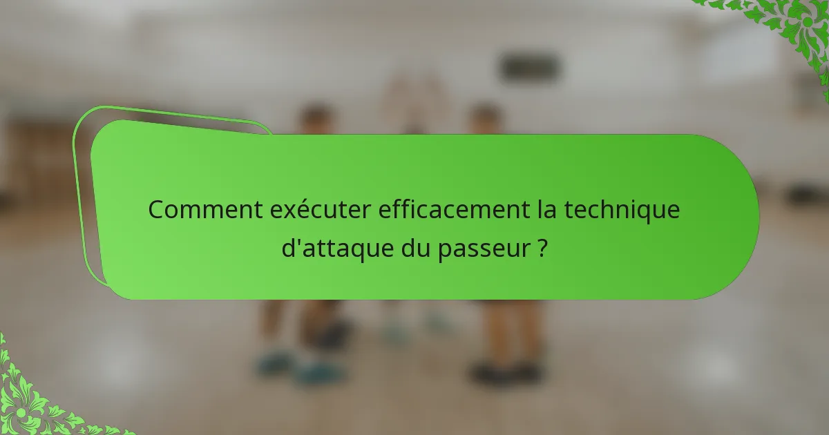 Comment exécuter efficacement la technique d'attaque du passeur ?