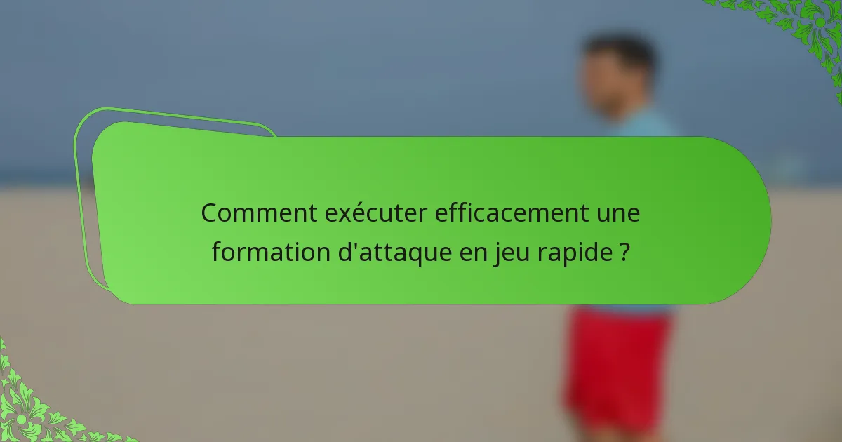 Comment exécuter efficacement une formation d'attaque en jeu rapide ?