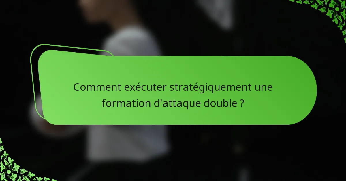 Comment exécuter stratégiquement une formation d'attaque double ?