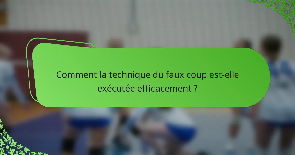 Comment la technique du faux coup est-elle exécutée efficacement ?