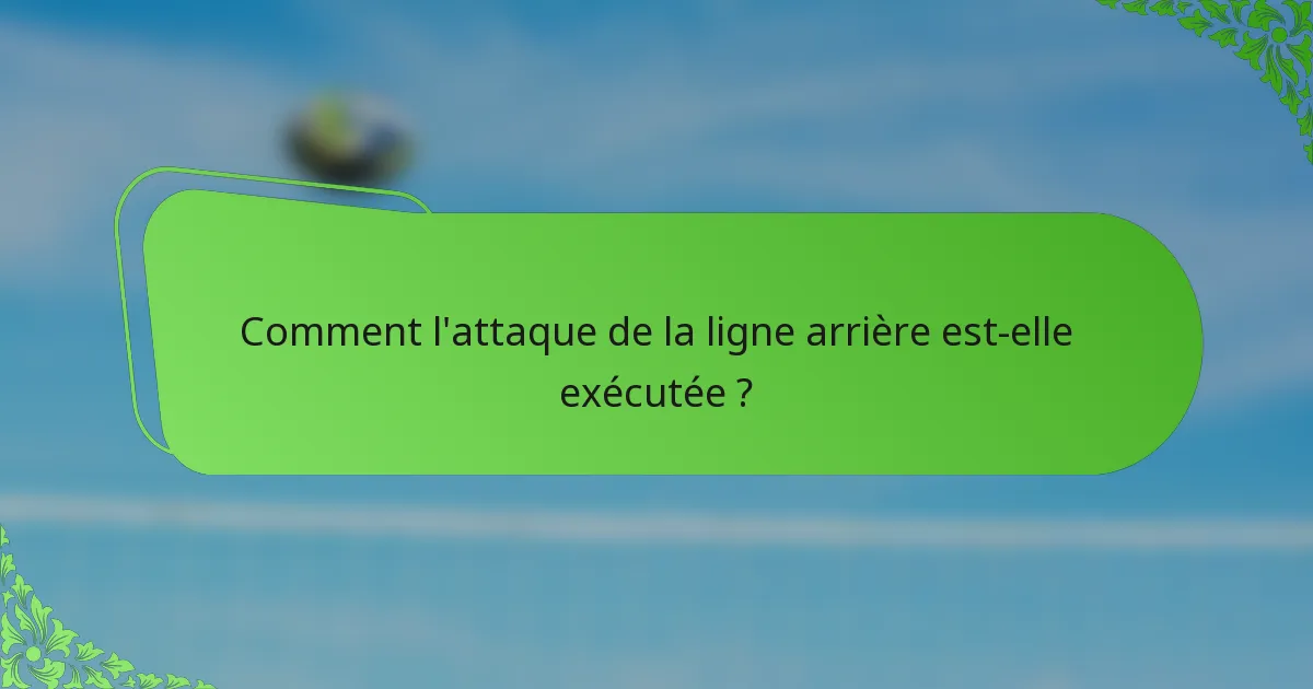 Comment l'attaque de la ligne arrière est-elle exécutée ?