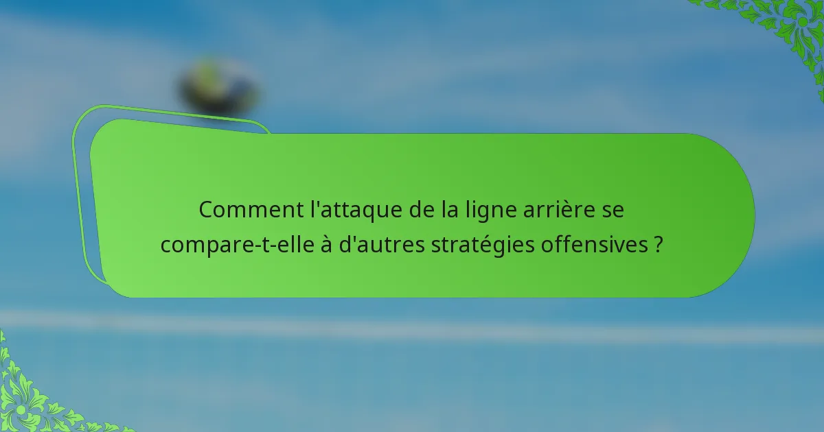 Comment l'attaque de la ligne arrière se compare-t-elle à d'autres stratégies offensives ?