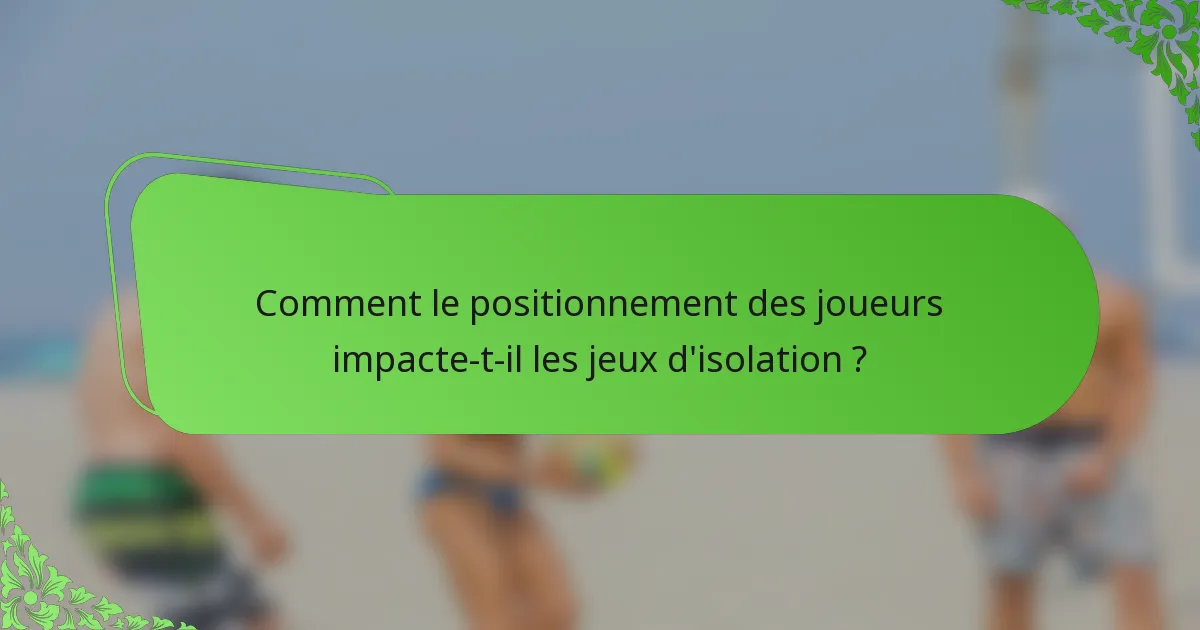 Comment le positionnement des joueurs impacte-t-il les jeux d'isolation ?