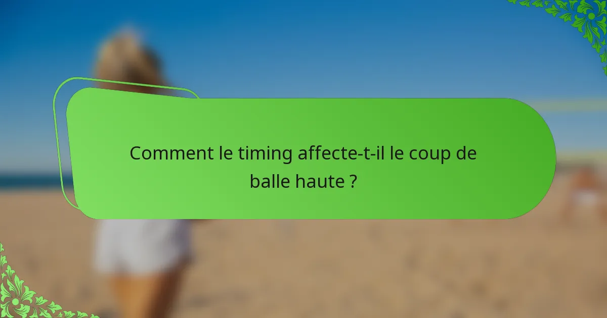 Comment le timing affecte-t-il le coup de balle haute ?