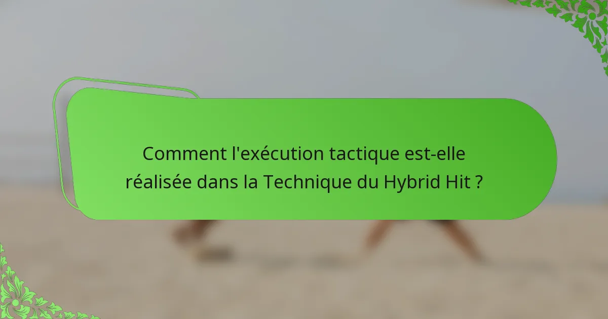 Comment l'exécution tactique est-elle réalisée dans la Technique du Hybrid Hit ?