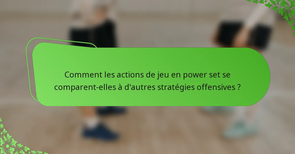 Comment les actions de jeu en power set se comparent-elles à d'autres stratégies offensives ?