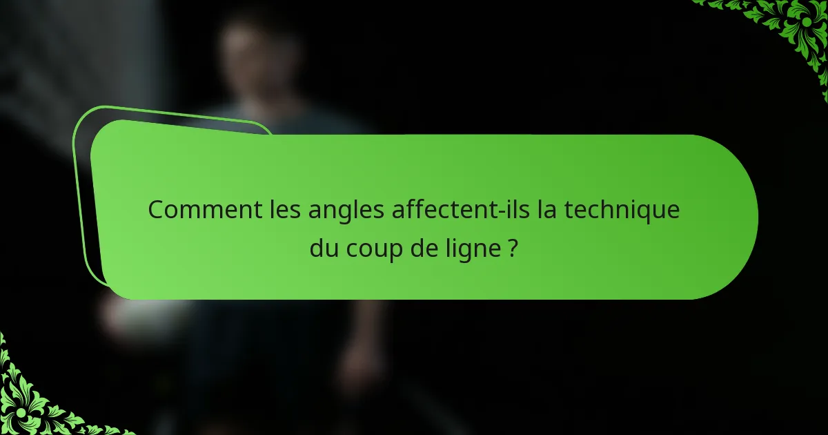 Comment les angles affectent-ils la technique du coup de ligne ?