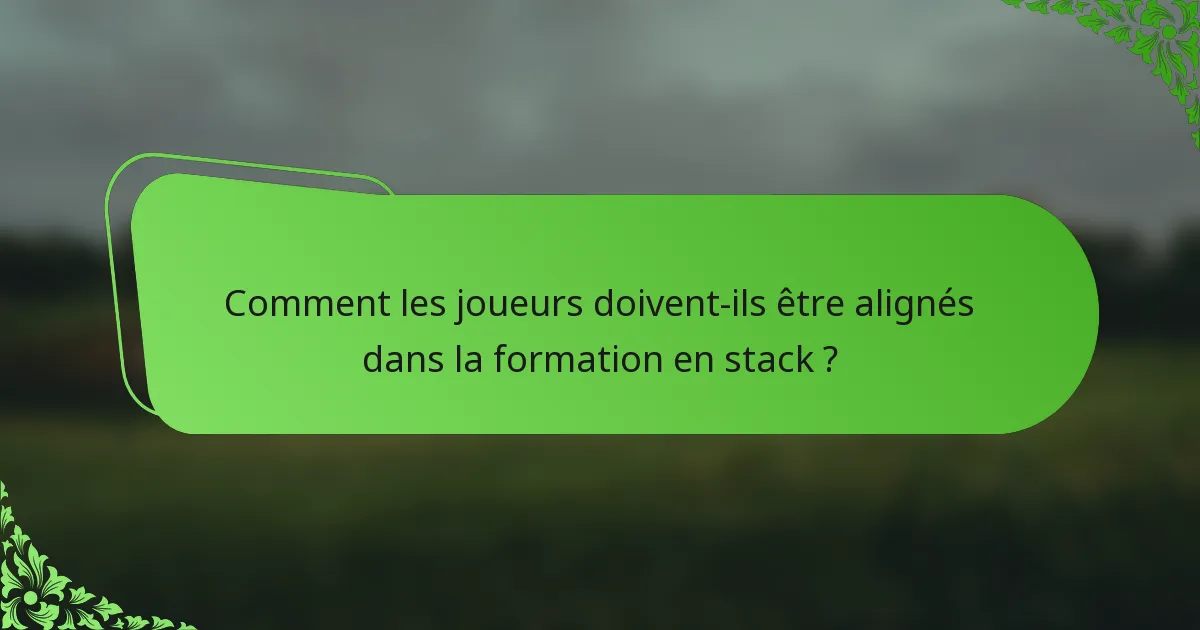 Comment les joueurs doivent-ils être alignés dans la formation en stack ?