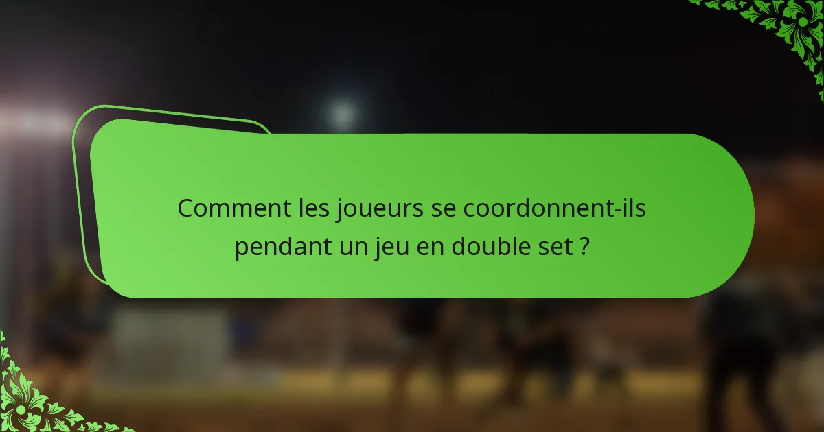 Comment les joueurs se coordonnent-ils pendant un jeu en double set ?
