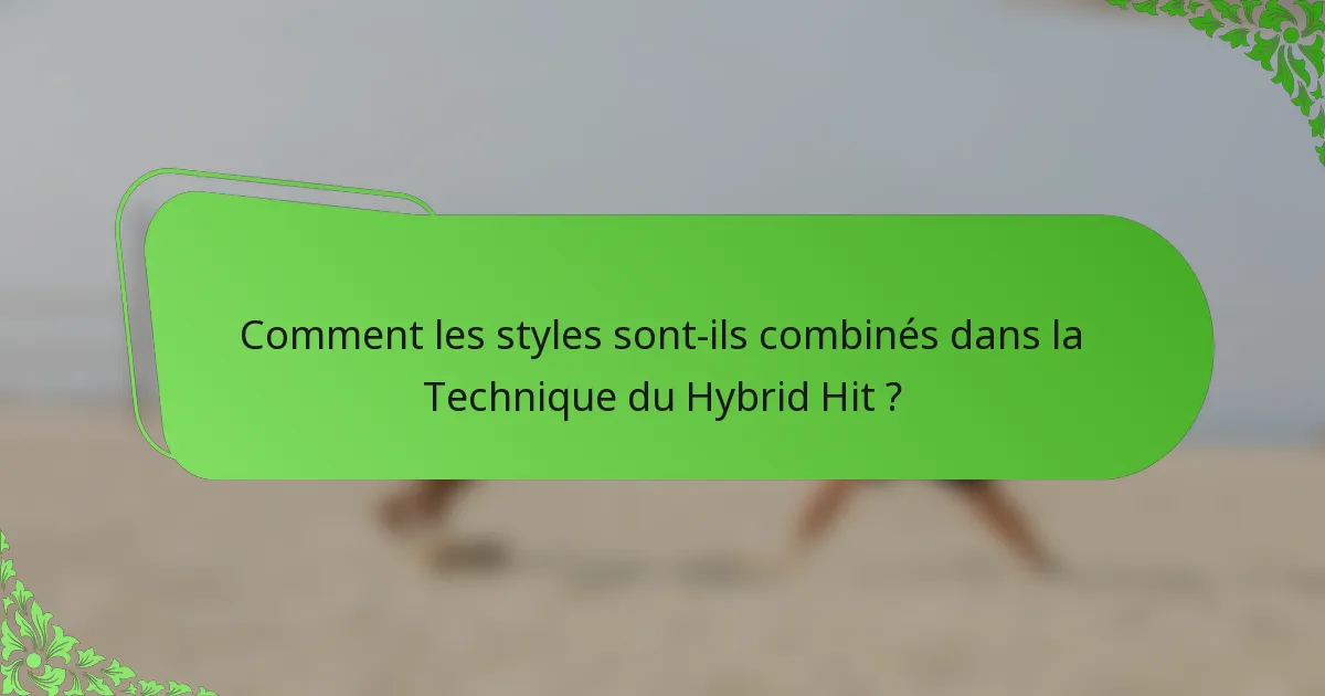 Comment les styles sont-ils combinés dans la Technique du Hybrid Hit ?