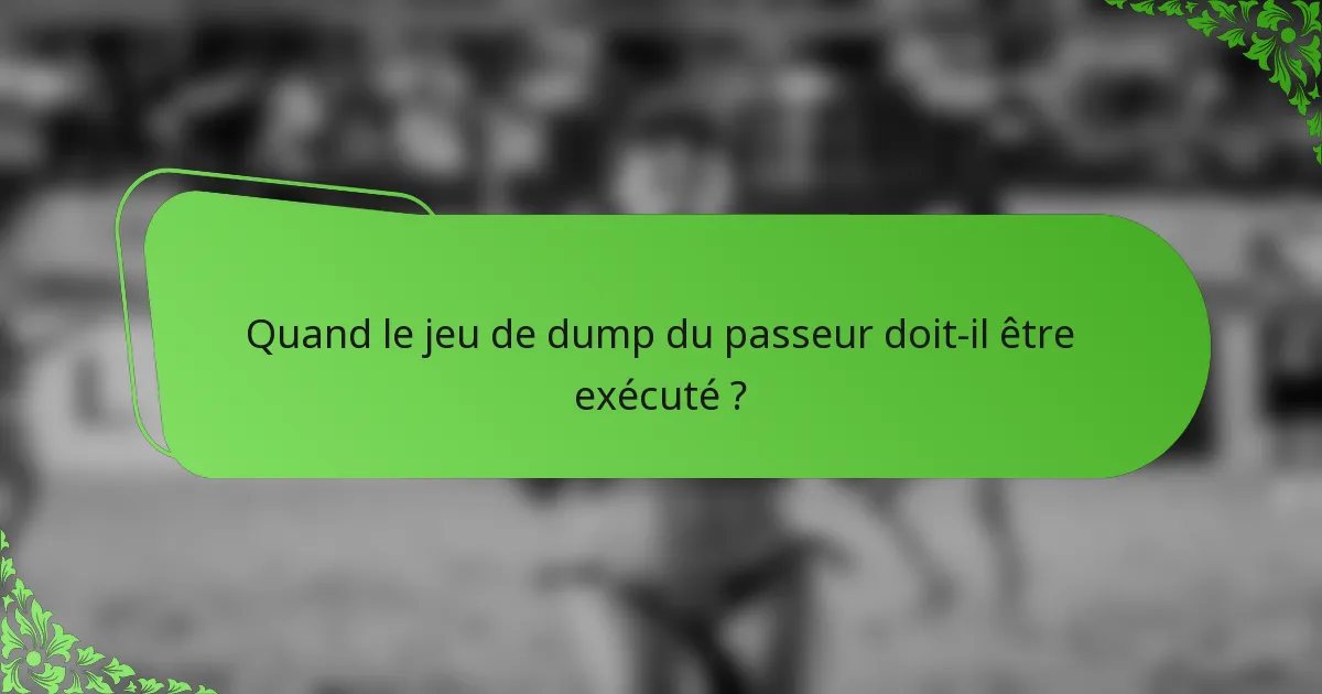 Quand le jeu de dump du passeur doit-il être exécuté ?