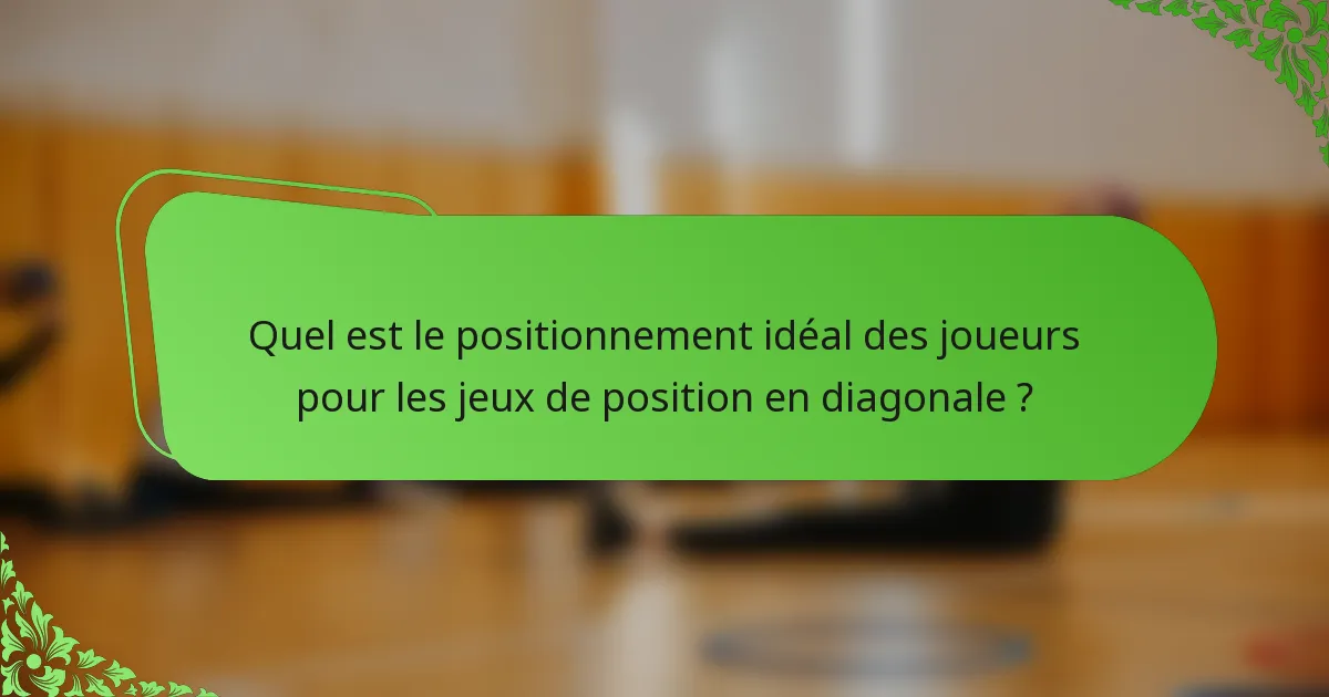 Quel est le positionnement idéal des joueurs pour les jeux de position en diagonale ?