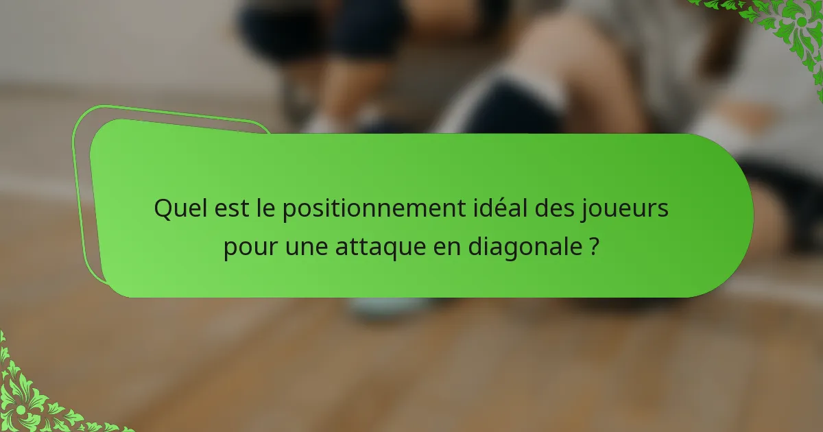 Quel est le positionnement idéal des joueurs pour une attaque en diagonale ?