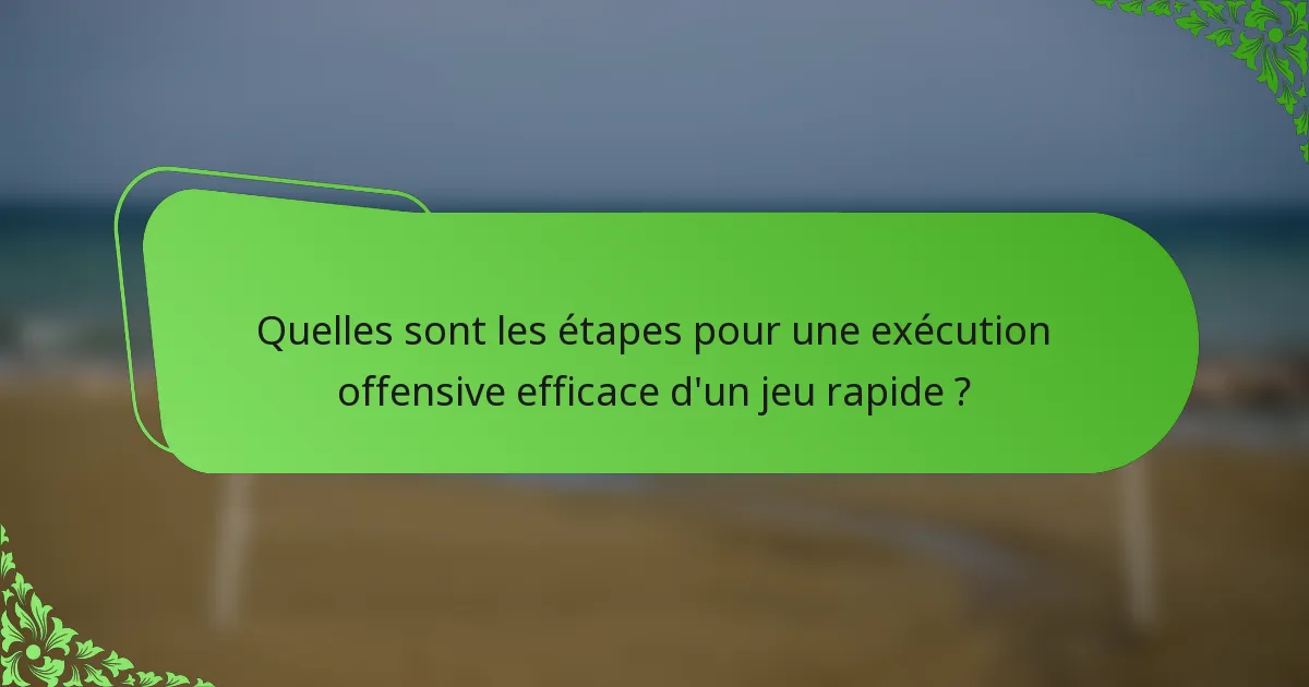 Quelles sont les étapes pour une exécution offensive efficace d'un jeu rapide ?