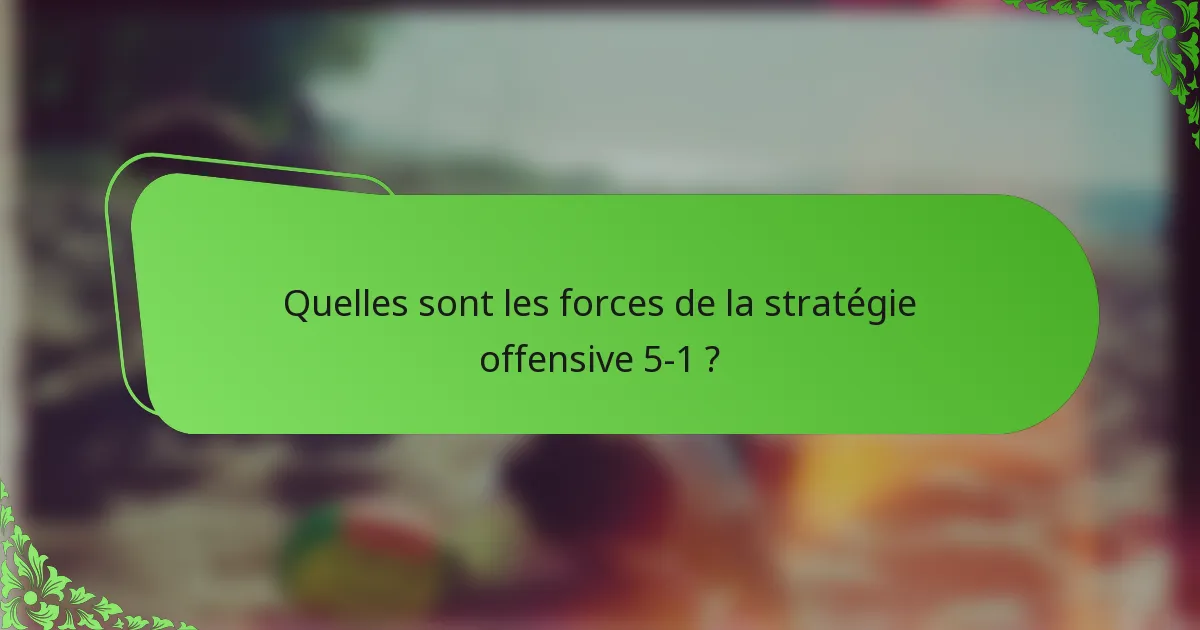 Quelles sont les forces de la stratégie offensive 5-1 ?