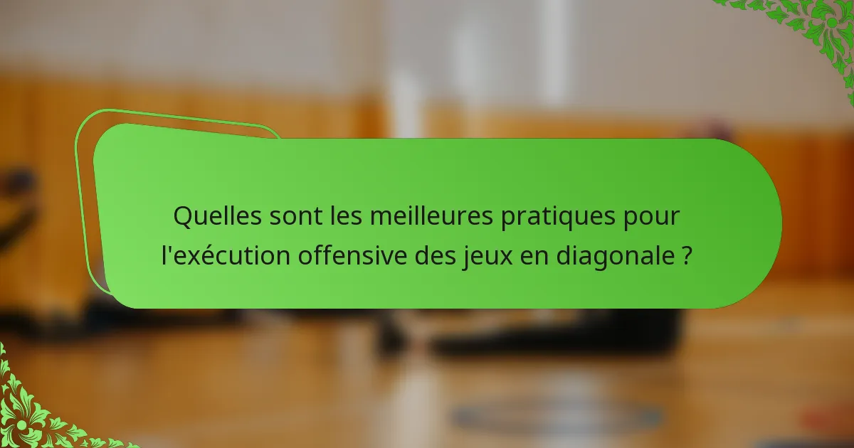 Quelles sont les meilleures pratiques pour l'exécution offensive des jeux en diagonale ?