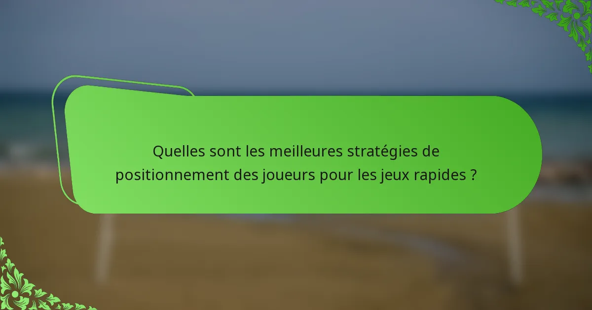 Quelles sont les meilleures stratégies de positionnement des joueurs pour les jeux rapides ?