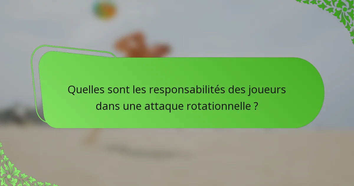 Quelles sont les responsabilités des joueurs dans une attaque rotationnelle ?