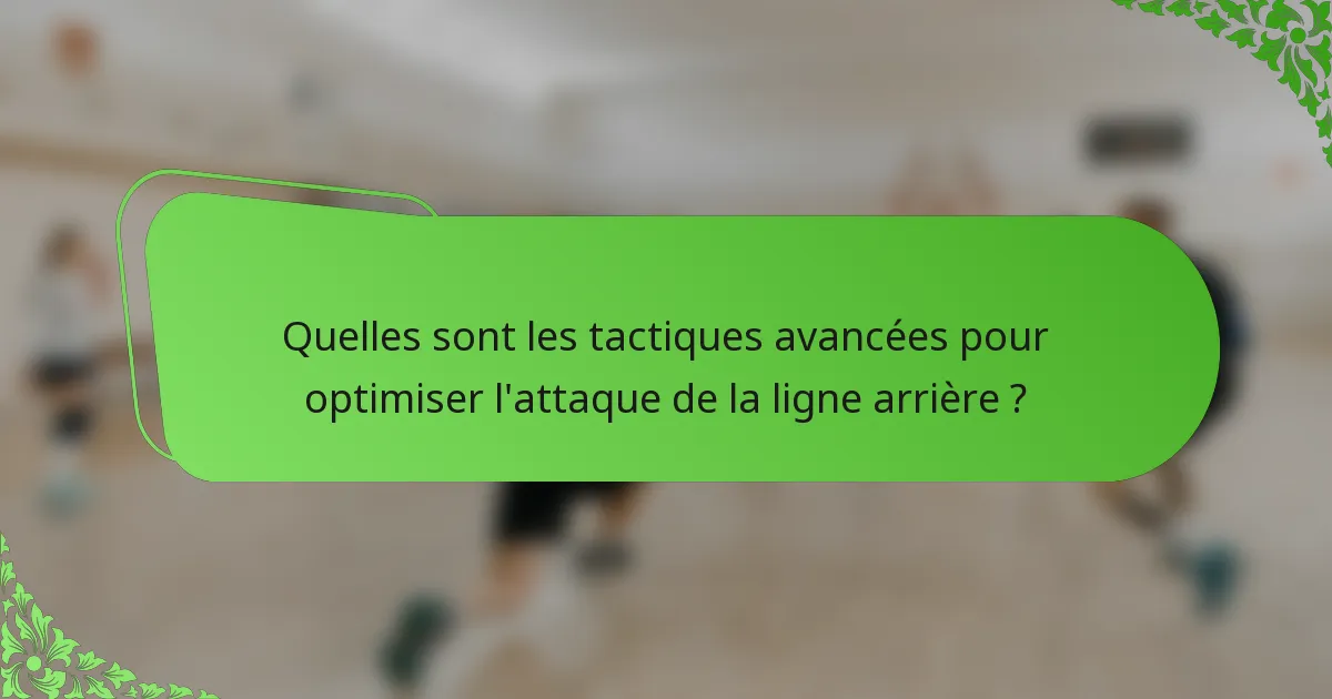 Quelles sont les tactiques avancées pour optimiser l'attaque de la ligne arrière ?