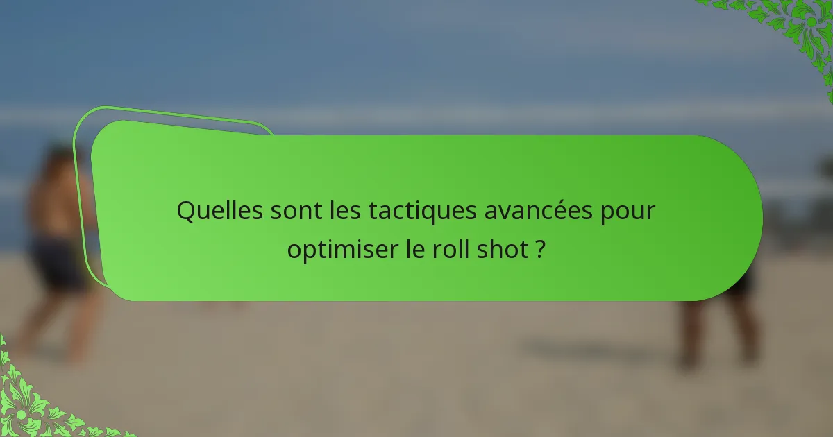 Quelles sont les tactiques avancées pour optimiser le roll shot ?