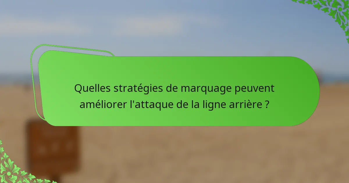 Quelles stratégies de marquage peuvent améliorer l'attaque de la ligne arrière ?