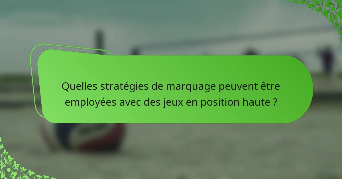 Quelles stratégies de marquage peuvent être employées avec des jeux en position haute ?