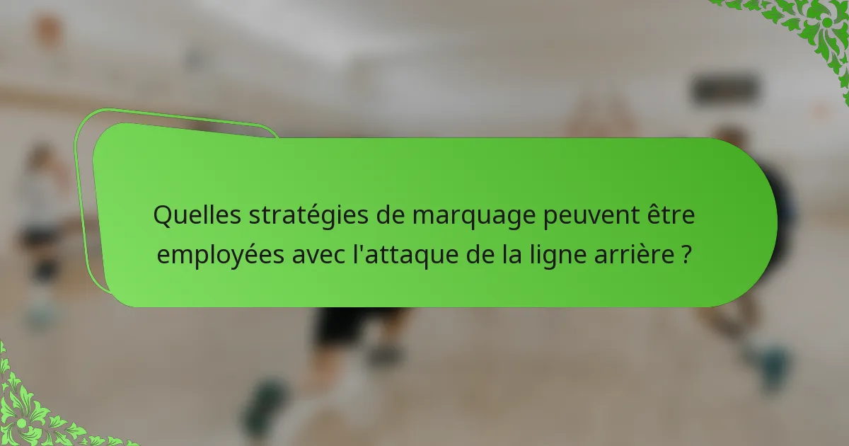 Quelles stratégies de marquage peuvent être employées avec l'attaque de la ligne arrière ?
