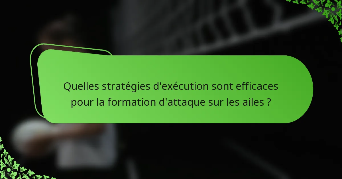 Quelles stratégies d'exécution sont efficaces pour la formation d'attaque sur les ailes ?