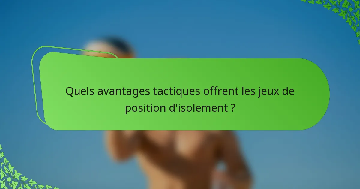 Quels avantages tactiques offrent les jeux de position d'isolement ?