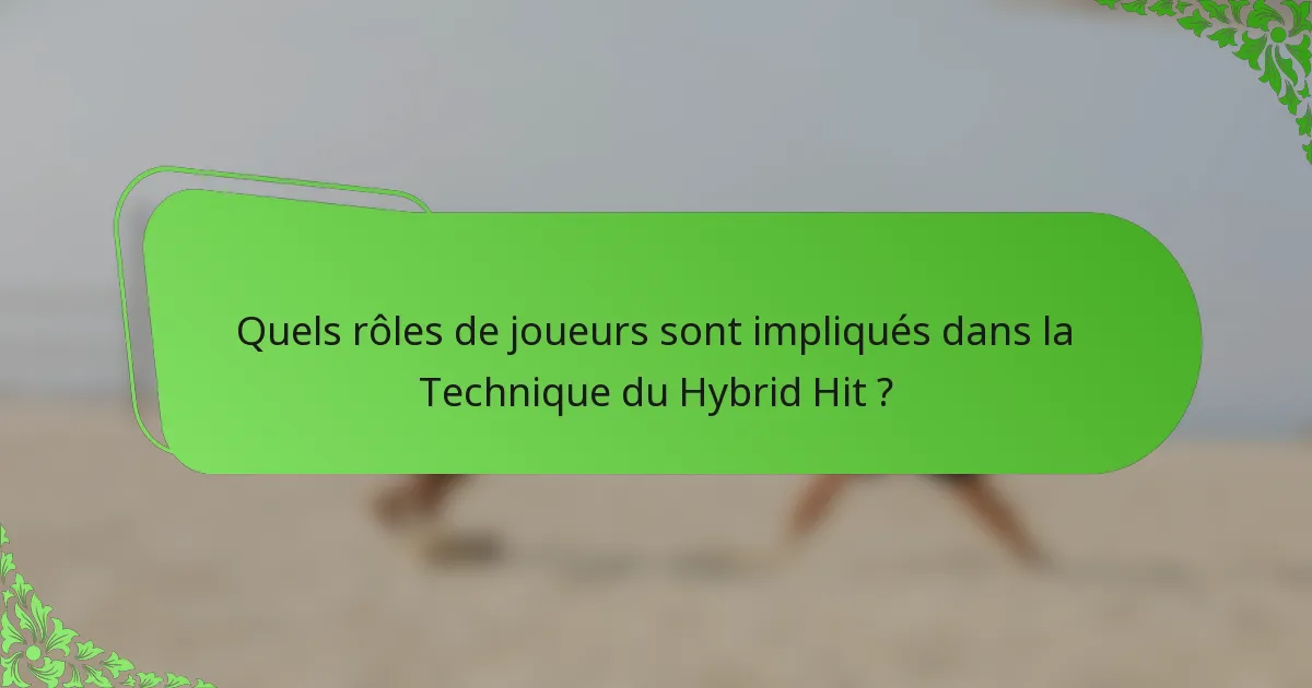 Quels rôles de joueurs sont impliqués dans la Technique du Hybrid Hit ?