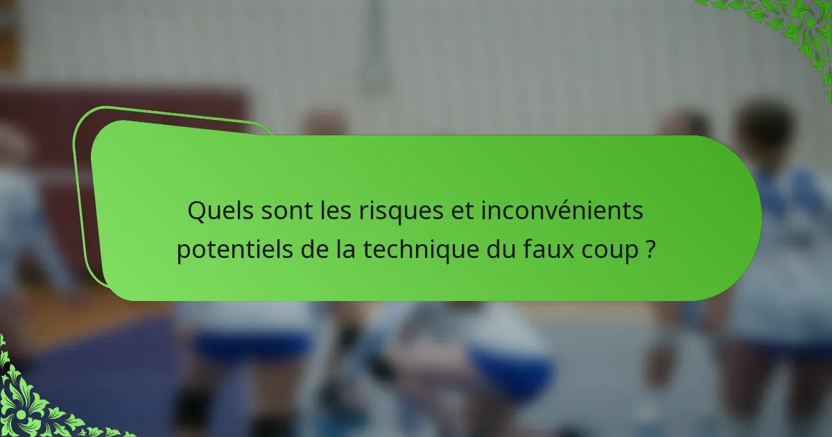 Quels sont les risques et inconvénients potentiels de la technique du faux coup ?