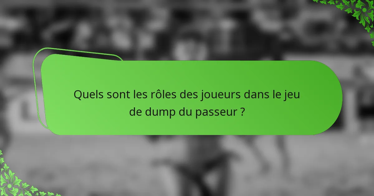 Quels sont les rôles des joueurs dans le jeu de dump du passeur ?