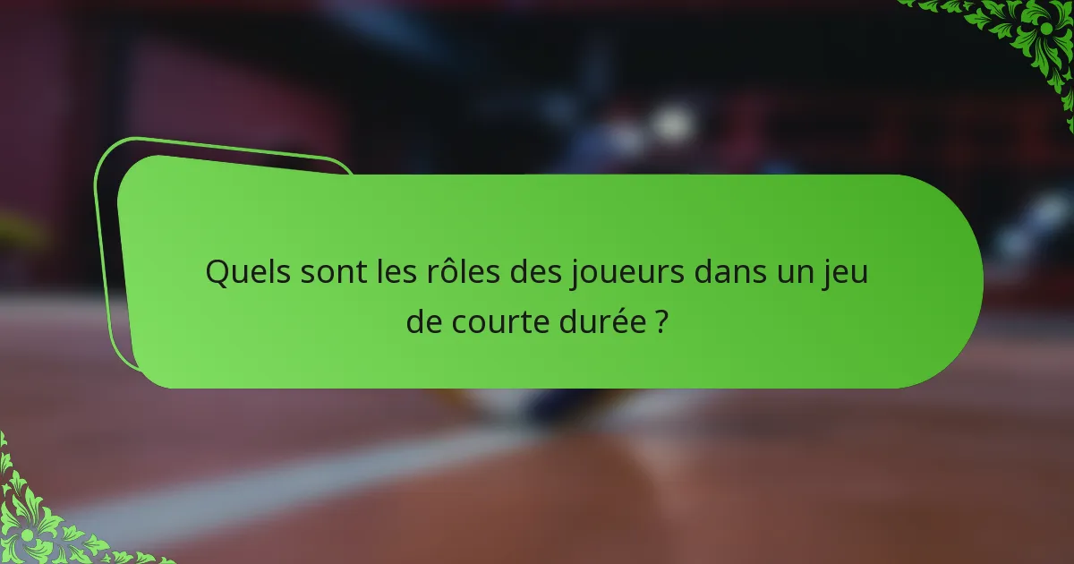 Quels sont les rôles des joueurs dans un jeu de courte durée ?