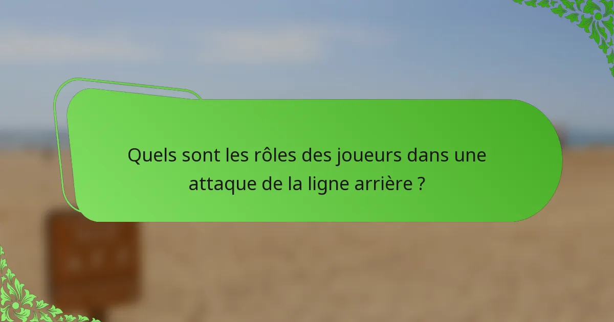 Quels sont les rôles des joueurs dans une attaque de la ligne arrière ?