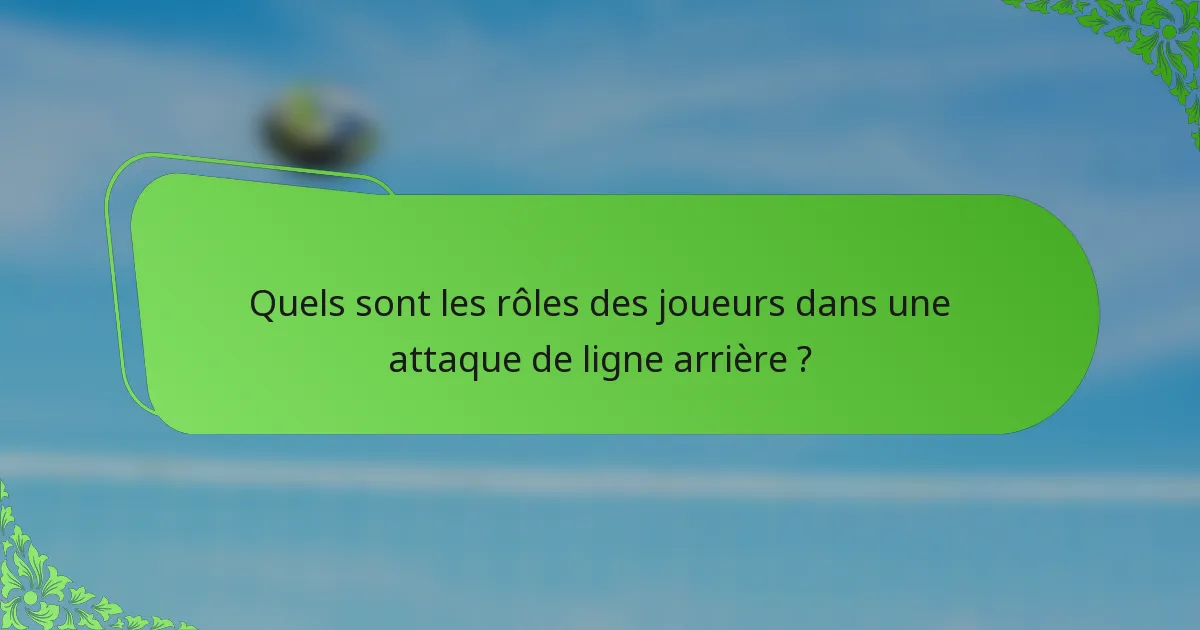 Quels sont les rôles des joueurs dans une attaque de ligne arrière ?