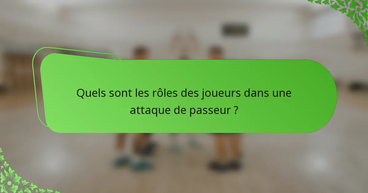 Quels sont les rôles des joueurs dans une attaque de passeur ?