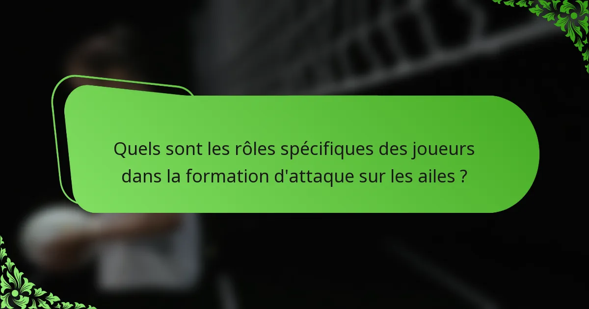 Quels sont les rôles spécifiques des joueurs dans la formation d'attaque sur les ailes ?