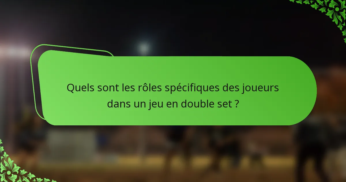 Quels sont les rôles spécifiques des joueurs dans un jeu en double set ?